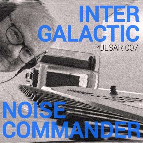 PULSAR 007 | INTERGALACTICNOIZECOMMANDER