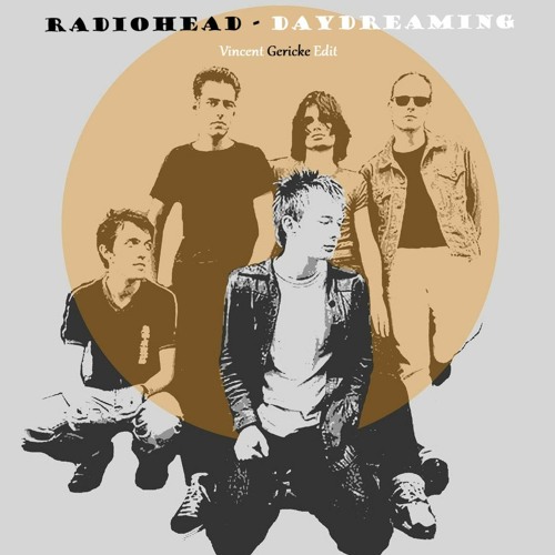 Stream Free DL: Radiohead - Daydreaming (Vincent Gericke Edit) by ROFD |  Listen online for free on SoundCloud