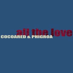 Cocoared & Phigroa - All The Love