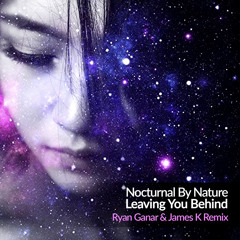 Nocturnal By Nature - Leaving You Behind (Ryan Ganar & James K Remix) ***FREE DOWNLOAD***