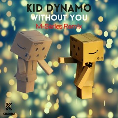 Kid Dynamo - Without You - M - Series Remix - Soundcloud Clip