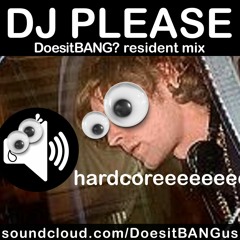 DJ PLEASE - DoesitBANG? Hardcore mix