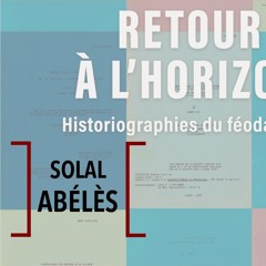 Le féodalisme en débats, avec Solal Abélès