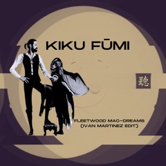 Kiku Fūmi : Fleetwood Mac - Dreams [IVAN MARTINEZ EDIT]