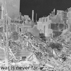 War Is Never Far