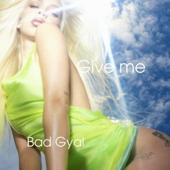 BAD GYAL - GIVE ME