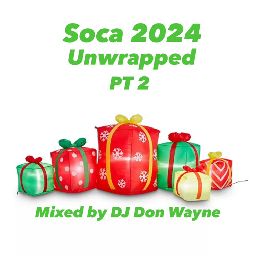 Stream SOCA 2024 UNWRAPPED PT 2 by DJ Don Wayne Listen online for
