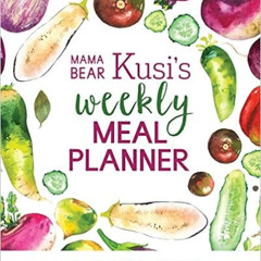 [Get] PDF 🖍️ Mama Bear Kusi's Weekly Meal Planner: A 52-Week Menu Planner with Groce