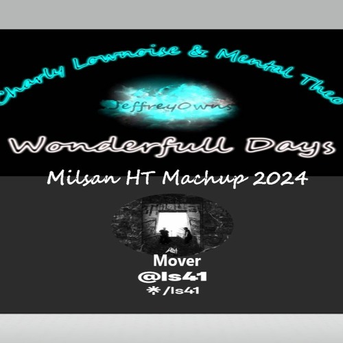 Charly Lownoise X Mental Theo X LS41 - Wonderful Mover Days (Milsan HT Machup 2024)