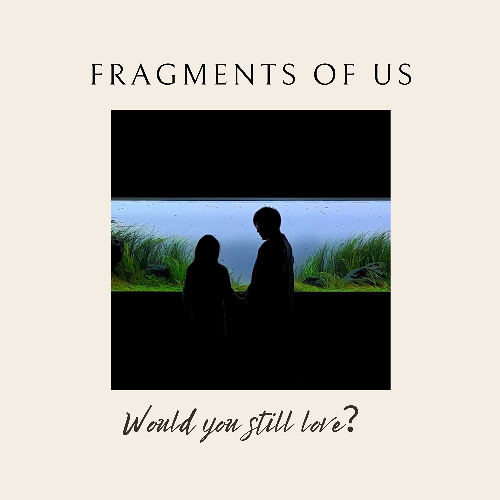 Fragments of Us — Would You Still Love?