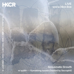 Acousmatic Growth  w/ qu0th: Something wavers (hosted by Secraphil) - 16/01/2024