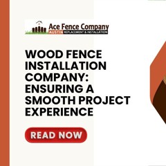 Wood Fence Installation Company: Ensuring a Smooth Project Experience