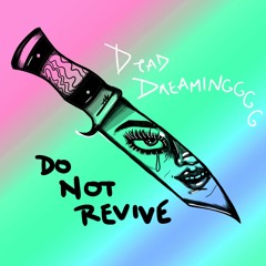 Do Not Revive (Prod. LoneyGhostGod) DEADDREAMINGGG