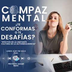 Compaz Mental Temporada 4 “¿Te Conformas o Te Desafías? Efectos de la limitante cultura de la autoindulgencia”