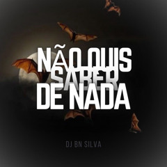 MTG - NÃO QUIS SABER DE NADA ( DJ BN SILVA)
