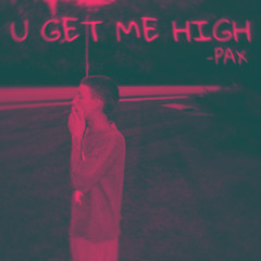 U GET ME HIGH