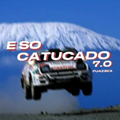 E SO CATUCADO 7.0