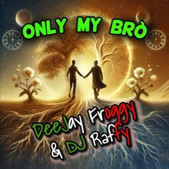 DeeJay Froggy & DJ Raffy - Only My Brò (X-NiiX Remix)