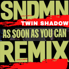 Twin Shadow - As Soon As You Can (SNDMN REMIX)