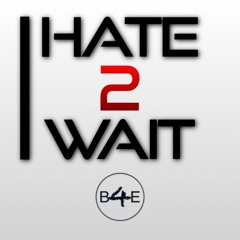 Hate 2 wait