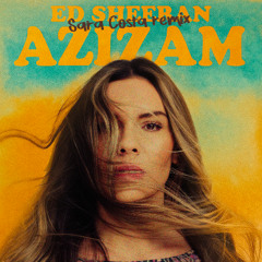 Ed Sheeran- Azizam (Sara Costa Remix)