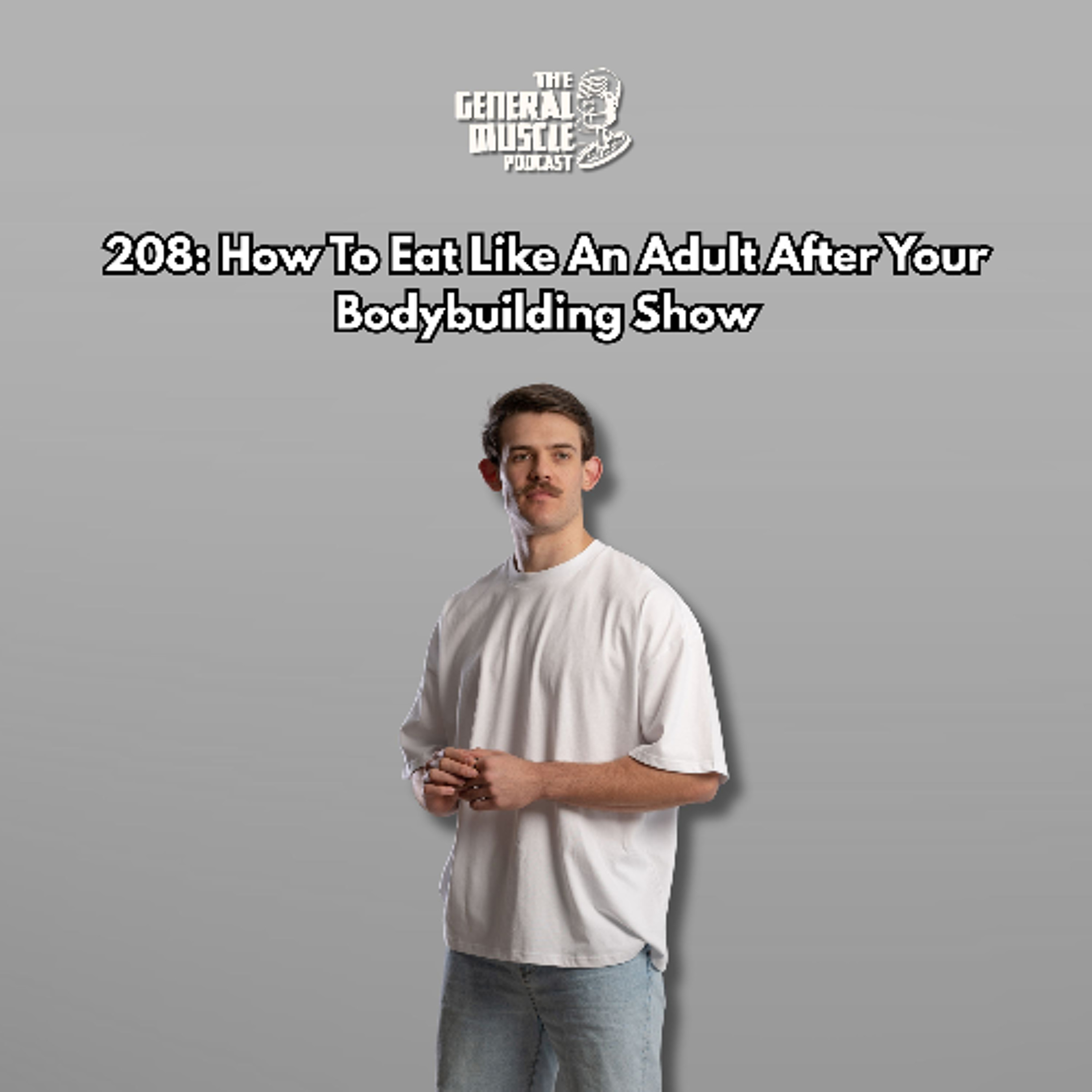 208: How To Eat Like An Adult After Your Bodybuilding Show episode artwork