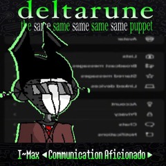 I~Max ◄Communication Alficionado► - [Deltarune; The 5xSame Puppet￼]