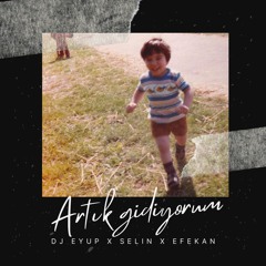 DJ Eyup x Seli7 x Efe Kan - Artık Gidiyorum
