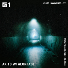 NTS Radio Akito w/ aeonfade (08 November 2024)