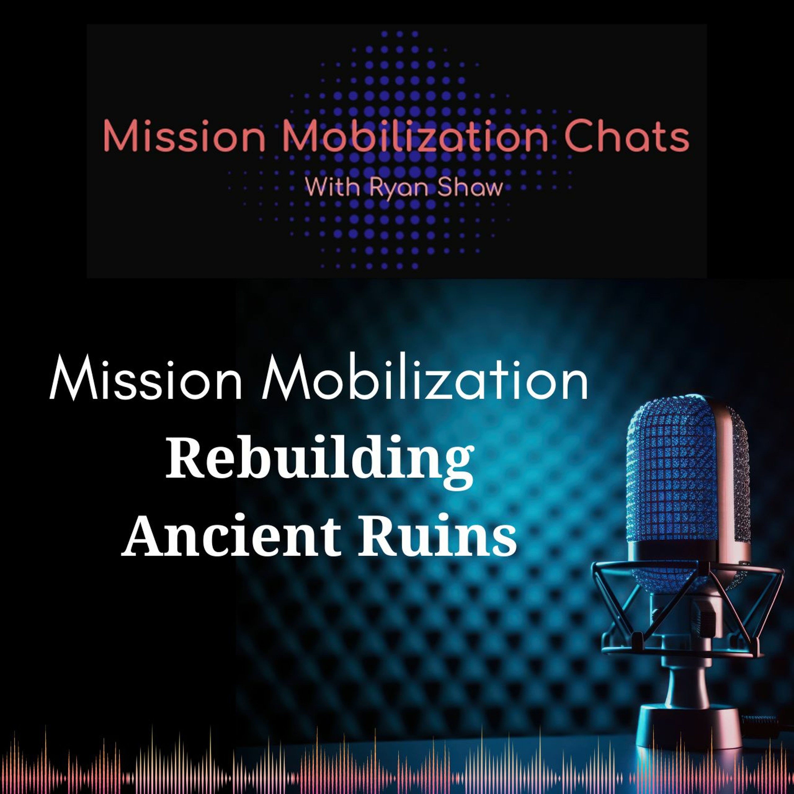 Episode 43: Mission Mobilization - Rebuilding Ancient Ruins episode artwork