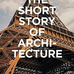 [ACCESS] [KINDLE PDF EBOOK EPUB] The Short Story of Architecture: A Pocket Guide to Key Styles, Buil