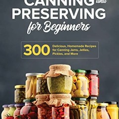 free access Canning and Preserving for Beginners: 300 Delicious. Homemade Recipes for Canning Jams