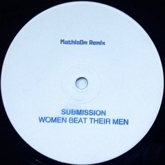 Submission- Women Beat Their Men (Mathis0m Extended  Remix)FREE DOWNLOAD