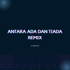 ANTARA ADA DAN TIADA REMIX | DJ RUNGKAD REMIX