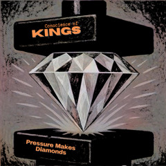 Pressure Makes Diamonds ~Conscience Of Kings