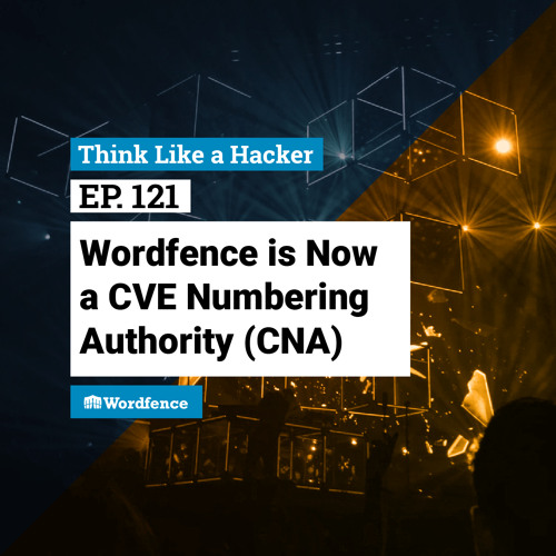 Episode 121: Wordfence is Now a CVE Numbering Authority (CNA)
