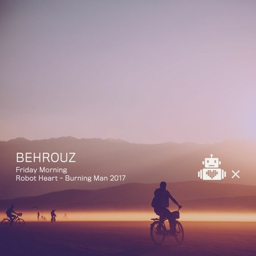 Stream Behrouz - Robot Heart 10 Year Anniversary - Burning Man 2017 by Robot  Heart | Listen online for free on SoundCloud