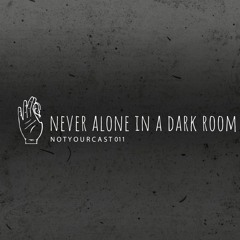 notyourcast 011 / Never Alone In A Dark Room