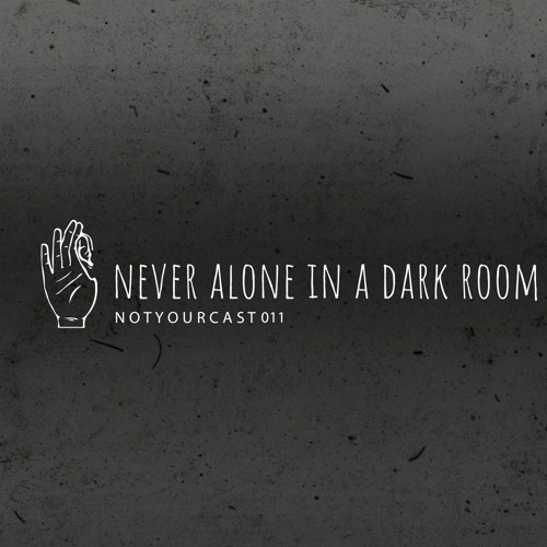 notyourcast 011 / Never Alone In A Dark Room
