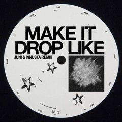 MAKE IT DROP LIKE (JUNI & INNUSTA REMIX)