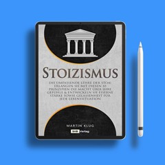 Stoizismus: Die umfassende Lehre der Stoa! Erlangen Sie mit diesen 10 Prinzipien die Macht über