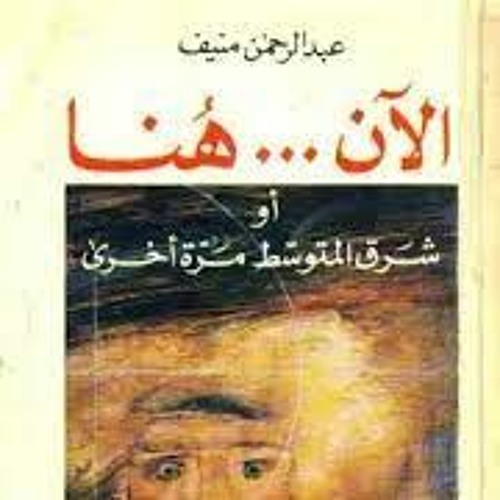 الآن هنا، أو شرق المتوسط مرةً أخرى (الجزء الرابع والأخير)- عبد الرحمن مُنيف/ كتاب صوتي