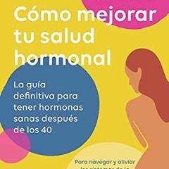[Access] [PDF EBOOK EPUB KINDLE] Cómo mejorar tu salud hormonal: La guía definitiva para tener hor