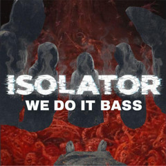 ISOLATOR - WE DO IT BASS