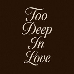 Too Deep In Love