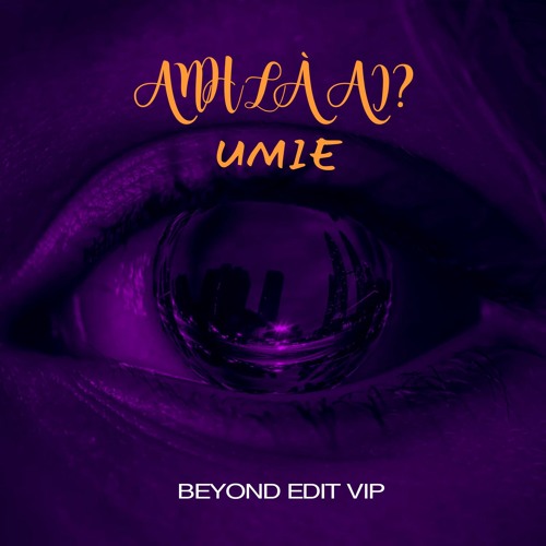 Anh Là Ai ? - Umie (Beyond Edit)
