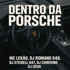 DENTRO DA PORSCHE - MC LEKÃO - DJ STEIDEL 047, DJ ROMANO, DJ CHIRIVINO & DJ IZEUS