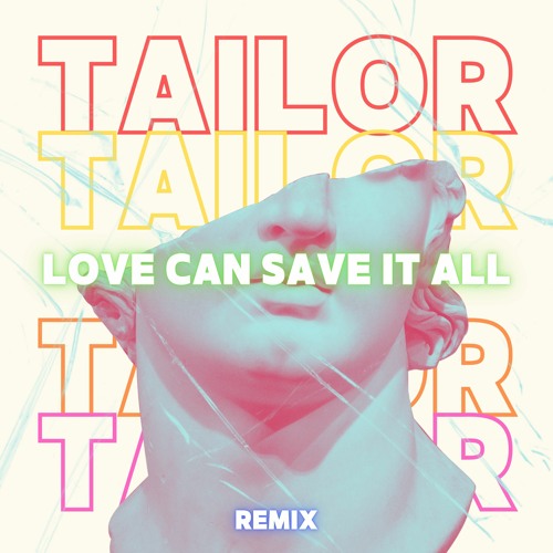 Love Can Save It All (TAILOR Remix) FREEDOWNLOAD