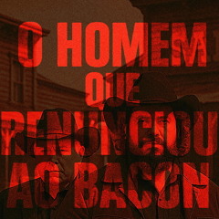 O Homem que Renunciou ao Bacon (Part 2)