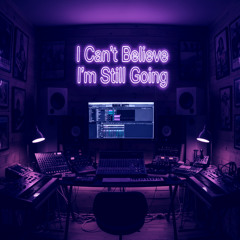 I Can't Believe I'm Still Going